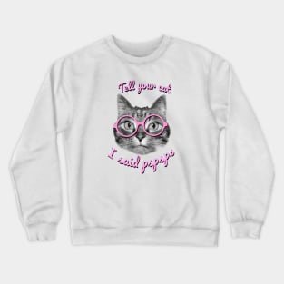 Tell your cat I said pspsps Crewneck Sweatshirt